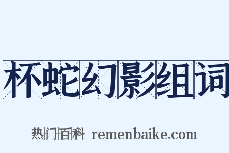 杯蛇幻影组词是什么意思的图片